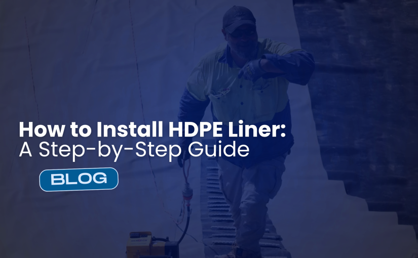 How to Install HDPE Liner:  A Step-by-Step Guide