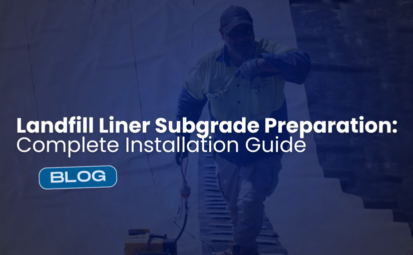Why Subgrade Preparation Matters Before Installing Landfill Liners